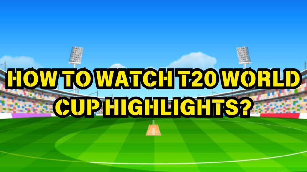 How to watch T20 World cup match highlights